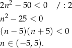  2 2n − 5 0 < 0 / : 2 n2 − 25 < 0 (n − 5)(n + 5) < 0 n ∈ (− 5,5 ). 