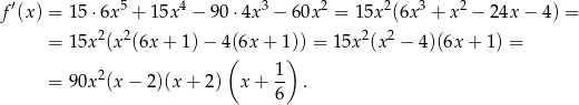  ′ 5 4 3 2 2 3 2 f (x ) = 15⋅ 6x + 15x − 90 ⋅4x − 60x = 15x (6x + x − 2 4x− 4) = = 15x2(x 2(6x + 1)− 4(6x + 1)) = 15x 2(x2 − 4)(6x + 1) = ( ) = 90x2(x − 2)(x + 2 ) x+ 1- . 6 