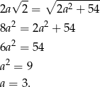  √ -- ∘ ---2----- 2a 2 = 2a + 54 8a 2 = 2a2 + 54 6a 2 = 54 2 a = 9 a = 3. 