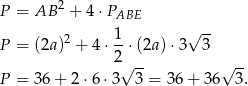 P = AB 2 + 4⋅ PABE √ -- P = (2a)2 + 4⋅ 1⋅ (2a)⋅3 3 2√ -- √ -- P = 36+ 2⋅ 6⋅3 3 = 36 + 36 3. 