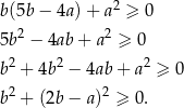  2 b(5b − 4a )+ a ≥ 0 5b 2 − 4ab + a 2 ≥ 0 2 2 2 b + 4b − 4ab + a ≥ 0 b2 + (2b − a)2 ≥ 0. 