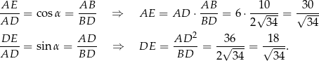 AE AB AB 1 0 30 AD--= cosα = BD-- ⇒ AE = AD ⋅BD--= 6⋅ -√----= √---- 2 34 34 DE-- AD-- AD--2 --36-- -18-- AD = sin α = BD ⇒ DE = BD = 2√ 34-= √ 34-. 