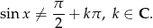 sinx ⁄= π-+ kπ, k ∈ C . 2 