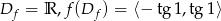 Df = R ,f(Df ) = ⟨− tg 1,tg1 ⟩ 