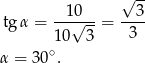  √ -- tg α = --10√---= --3- 1 0 3 3 ∘ α = 3 0 . 