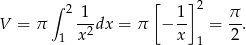  ∫ 2 1 [ 1 ]2 π V = π -2dx = π − -- = --. 1 x x 1 2 
