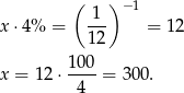  ( ) −1 x ⋅4% = -1- = 12 1 2 100 x = 12 ⋅----= 300. 4 