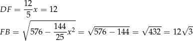  12- DF = 5 x = 12 ∘ ------------- FB = 576 − 1-44x2 = √ 5-76−--144 = √ 43-2 = 12√ 3- 25 