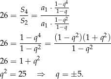  1−q4 S4- a1 ⋅-1−q- 26 = S2 = 1−q2 a1 ⋅ 1−q 1− q4 (1− q 2)(1 + q 2) 26 = -----2-= ----------2----- 1− q 1− q 26 = 1+ q2 2 q = 2 5 ⇒ q = ± 5. 