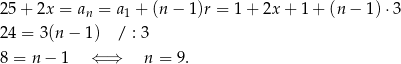 25 + 2x = an = a1 + (n − 1)r = 1+ 2x+ 1+ (n− 1)⋅3 24 = 3(n − 1) / : 3 8 = n− 1 ⇐ ⇒ n = 9. 