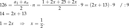 126 = a1 +-an⋅ n = 1-+-2x-+-2-5+--2x ⋅9 = (2x + 13 )⋅9 / : 9 2 2 14 = 2x + 13 1 = 2x ⇒ x = 1-. 2 