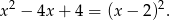 x 2 − 4x + 4 = (x − 2)2. 