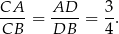 CA--= AD-- = 3-. CB DB 4 