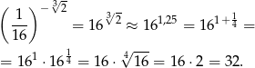 ( ) − 3√2 √- 1-- 32 1,25 1+ 14 16 = 1 6 ≈ 16 = 16 = 1 √4--- = 161 ⋅ 164 = 16 ⋅ 16 = 16⋅ 2 = 32. 