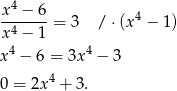  4 x--−-6-= 3 / ⋅(x4 − 1) x4 − 1 x4 − 6 = 3x 4 − 3 4 0 = 2x + 3. 