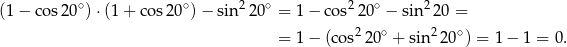 ∘ ∘ 2 ∘ 2 ∘ 2 (1− cos20 )⋅(1 + cos 20 ) − sin 20 = 1− cos 20 − sin 20 = = 1− (cos220∘ + sin2 20∘) = 1 − 1 = 0. 
