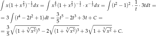 ∫ 2 1 ∫ 4 2 1 1 ∫ 1 x(1 + x3)− 2dx = x 3(1+ x3)− 2 ⋅x −3dx = (t2 − 1)2 ⋅-⋅3tdt = ∫ t = 3 (t4 − 2t2 + 1)dt = 3t5 − 2t3 + 3t + C = 5 3 ∘ -----√3----- ∘ -----√3----- ∘ ----3√---- = -- (1 + x2)5 − 2 (1 + x 2)3 + 3 1+ x2 + C . 5 