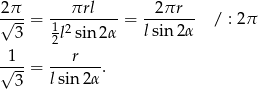  2π πrl 2πr √----= -12-------= ------- / : 2π 3 2l sin 2α lsin 2α 1 r √----= lsin-2α. 3 