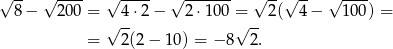 √ -- √ ---- √ ---- √ ------- √ --√ -- √ ---- 8 − 200 = √ 4⋅2 − 2 ⋅100 =√ -- 2( 4 − 100) = = 2(2− 10) = − 8 2. 
