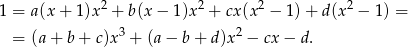  2 2 2 2 1 = a(x + 1 )x + b(x− 1)x + cx(x − 1) + d(x − 1) = = (a + b + c)x3 + (a − b + d)x2 − cx − d. 
