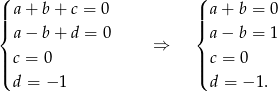 (| a+ b+ c = 0 (| a+ b = 0 ||{ ||{ a− b+ d = 0 a− b = 1 || c = 0 ⇒ || c = 0 |( |( d = − 1 d = − 1. 