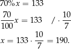 70%x = 133 -70- 1-0 10 0x = 1 33 / ⋅ 7 10 x = 1 33⋅ ---= 1 90. 7 