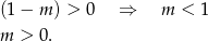 (1− m ) > 0 ⇒ m < 1 m > 0. 