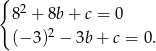{ 82 + 8b + c = 0 (− 3)2 − 3b+ c = 0. 