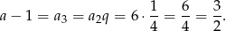  1 6 3 a− 1 = a3 = a2q = 6⋅ --= --= --. 4 4 2 