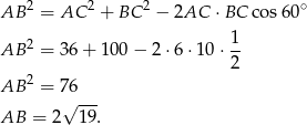 AB 2 = AC 2 + BC 2 − 2AC ⋅BC cos60 ∘ AB 2 = 36 + 100 − 2 ⋅6 ⋅10 ⋅ 1- 2 AB 2 = 76 √ --- AB = 2 19 . 
