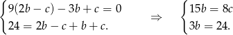 { { 9(2b− c)− 3b+ c = 0 15b = 8c 24 = 2b − c + b + c. ⇒ 3b = 24. 