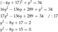  2 2 (− 4y + 17 ) + y = 34 16y 2 − 1 36y + 289 + y2 = 3 4 2 17y − 1 36y + 289 = 3 4 / : 1 7 y2 − 8y + 17 = 2 y2 − 8y + 15 = 0. 