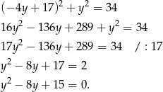 (− 4y + 17 )2 + y2 = 34 2 2 16y − 1 36y + 289 + y = 3 4 17y 2 − 1 36y + 289 = 3 4 / : 1 7 2 y − 8y + 17 = 2 y2 − 8y + 15 = 0. 