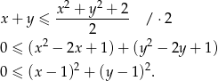  x2 + y2 + 2 x + y ≤ ------------ / ⋅2 2 0 ≤ (x 2 − 2x + 1)+ (y2 − 2y + 1) 2 2 0 ≤ (x − 1 ) + (y − 1) . 