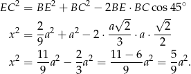 EC 2 = BE 2 + BC 2 − 2BE ⋅ BC cos 45∘ √ -- √ -- x2 = 2a2 + a2 − 2⋅ a--2-⋅a⋅ --2- 9 3 2 2 11-2 2- 2 11-−-6- 2 5-2 x = 9 a − 3a = 9 a = 9a . 