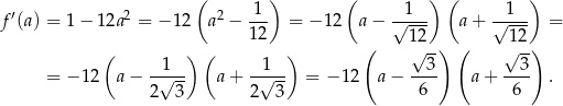  ( 1 ) ( 1 ) ( 1 ) f′(a) = 1 − 12a2 = − 1 2 a2 − --- = − 12 a− √---- a + √---- = 12 ( 12 ) ( 12 ) ( ) ( ) √ -- √ -- = − 12 a − --1√--- a+ -√1-- = − 1 2 a− --3- a+ --3- . 2 3 2 3 6 6 