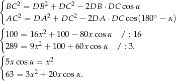 { BC 2 = DB 2 + DC 2 − 2DB ⋅DC co sα 2 2 2 ∘ { AC = DA + DC − 2DA ⋅DC co s(180 − α) 100 = 16x 2 + 100− 80x cosα / : 16 289 = 9x 2 + 1 00+ 60x cosα / : 3. { 2 5xco sα = x 63 = 3x 2 + 20x cos α. 
