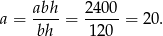 a = abh- = 24-00 = 20 . bh 120 