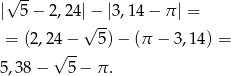  √ -- | 5− 2,24|√− -|3 ,14− π| = = (2,2 4− 5)− (π − 3,14) = √ -- 5,38 − 5 − π . 