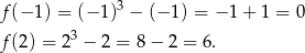  3 f(− 1) = (−1 ) − (− 1) = −1 + 1 = 0 f(2 ) = 23 − 2 = 8− 2 = 6. 