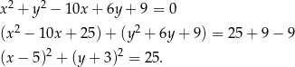  2 2 x + y − 1 0x+ 6y + 9 = 0 (x 2 − 1 0x+ 25) + (y2 + 6y + 9) = 25 + 9 − 9 (x − 5)2 + (y + 3 )2 = 25. 