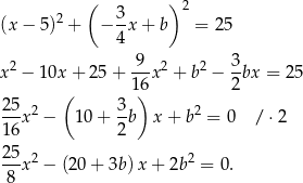  ( 3 ) 2 (x− 5)2 + − -x + b = 25 4 2 -9- 2 2 3- x − 10x + 25 + 1 6x + b − 2bx = 25 ( ) 25x 2 − 10 + 3b x + b2 = 0 / ⋅2 16 2 25 2 2 --x − (2 0+ 3b)x + 2b = 0. 8 