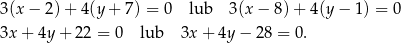 3(x − 2)+ 4 (y+ 7) = 0 lub 3(x − 8) + 4(y − 1) = 0 3x + 4y+ 22 = 0 lub 3x + 4y − 28 = 0. 