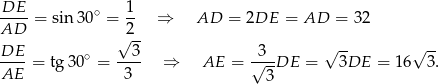 DE-- ∘ 1- AD = sin 30 = 2 ⇒ AD = 2DE = AD = 32 √ -- √ -- √ -- DE--= tg30 ∘ = --3- ⇒ AE = √3--DE = 3DE = 16 3. AE 3 3 