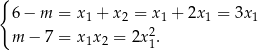 { 6− m = x1 + x2 = x1 + 2x1 = 3x 1 m − 7 = x1x2 = 2x12. 