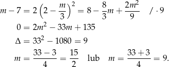 ( m ) 2 8 2m 2 m − 7 = 2 2− -- = 8− -m + ---- / ⋅ 9 3 3 9 0 = 2m 2 − 33m + 135 2 Δ = 33 − 1080 = 9 33-−-3- 15- 33+--3- m = 4 = 2 lub m = 4 = 9. 