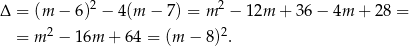  2 2 Δ = (m − 6) − 4(m − 7) = m − 12m + 36− 4m + 2 8 = 2 2 = m − 16m + 64 = (m − 8) . 