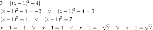  2 3 = |(x − 1) − 4| (x − 1)2 − 4 = − 3 ∨ (x − 1 )2 − 4 = 3 2 2 (x − 1) = 1 ∨ (x− 1) = 7 x − 1 = − 1 ∨ x− 1 = 1 ∨ x − 1 = −√ 7- ∨ x− 1 = √ 7. 