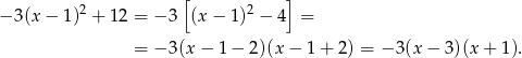  2 [ 2 ] − 3(x − 1) + 12 = − 3 (x − 1) − 4 = = − 3 (x− 1− 2)(x− 1+ 2) = − 3(x − 3)(x + 1). 