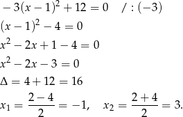 − 3(x − 1)2 + 12 = 0 / : (− 3) 2 (x − 1) − 4 = 0 x2 − 2x + 1 − 4 = 0 2 x − 2x − 3 = 0 Δ = 4+ 12 = 16 x = 2-−-4-= − 1, x = 2+--4-= 3. 1 2 2 2 